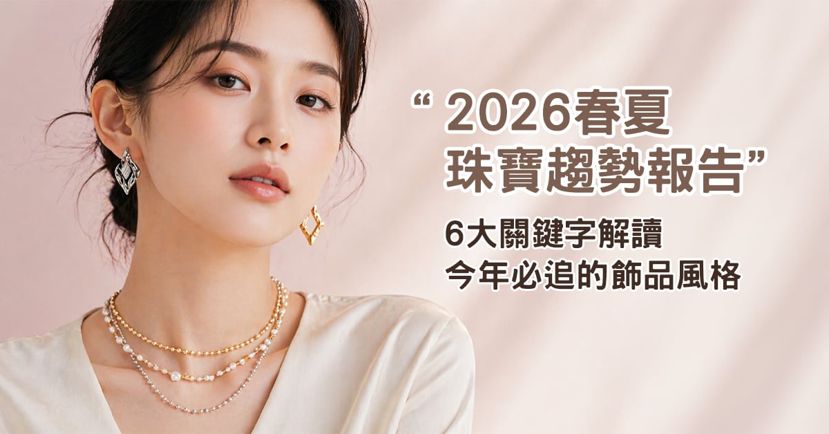 2026 春夏珠寶趨勢報告｜6 大關鍵字解讀今年必追的飾品風格