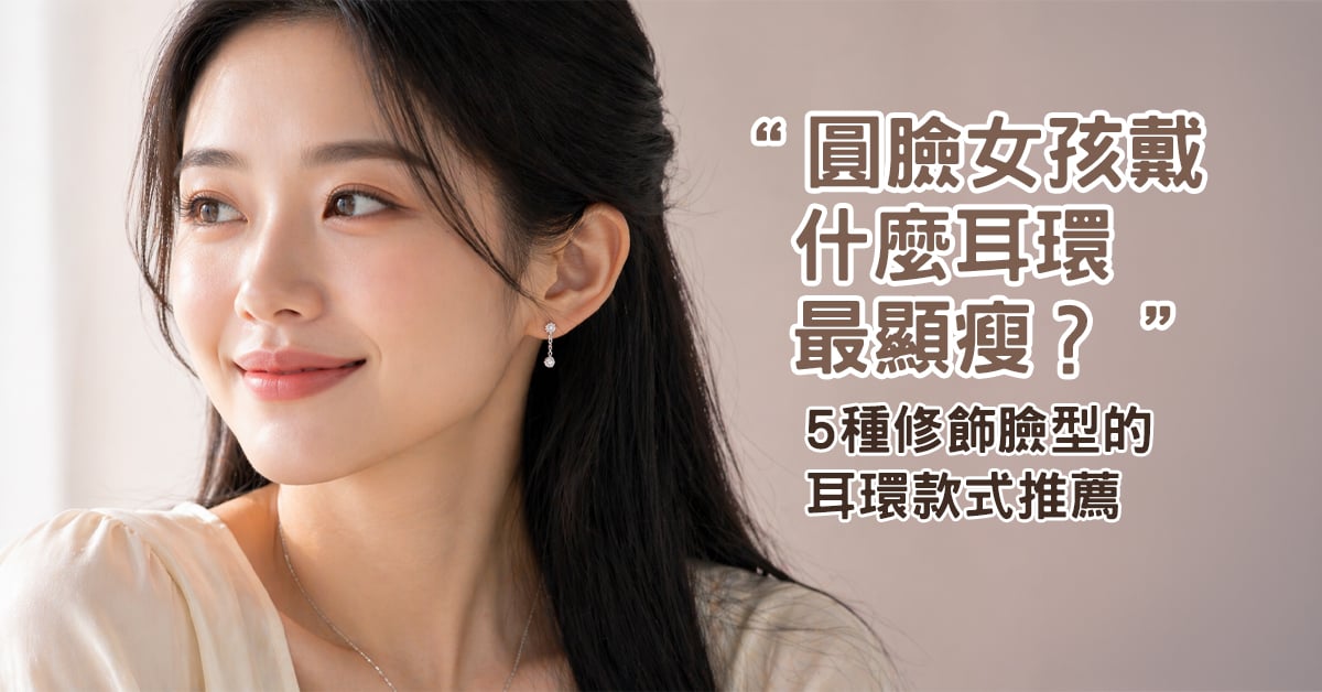 圓臉女孩戴什麼耳環最顯瘦？5 種修飾臉型的耳環款式推薦（無耳洞女孩必看）