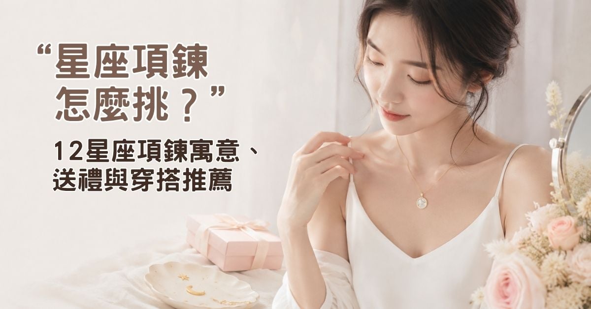 星座項鍊怎麼挑？12星座項鍊寓意、送禮與穿搭推薦
