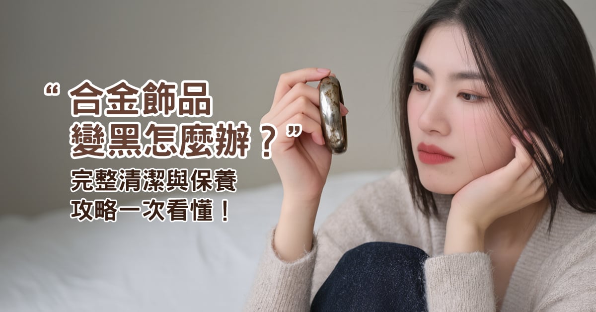 合金飾品變黑怎麼辦？完整清潔與保養攻略一次看懂！