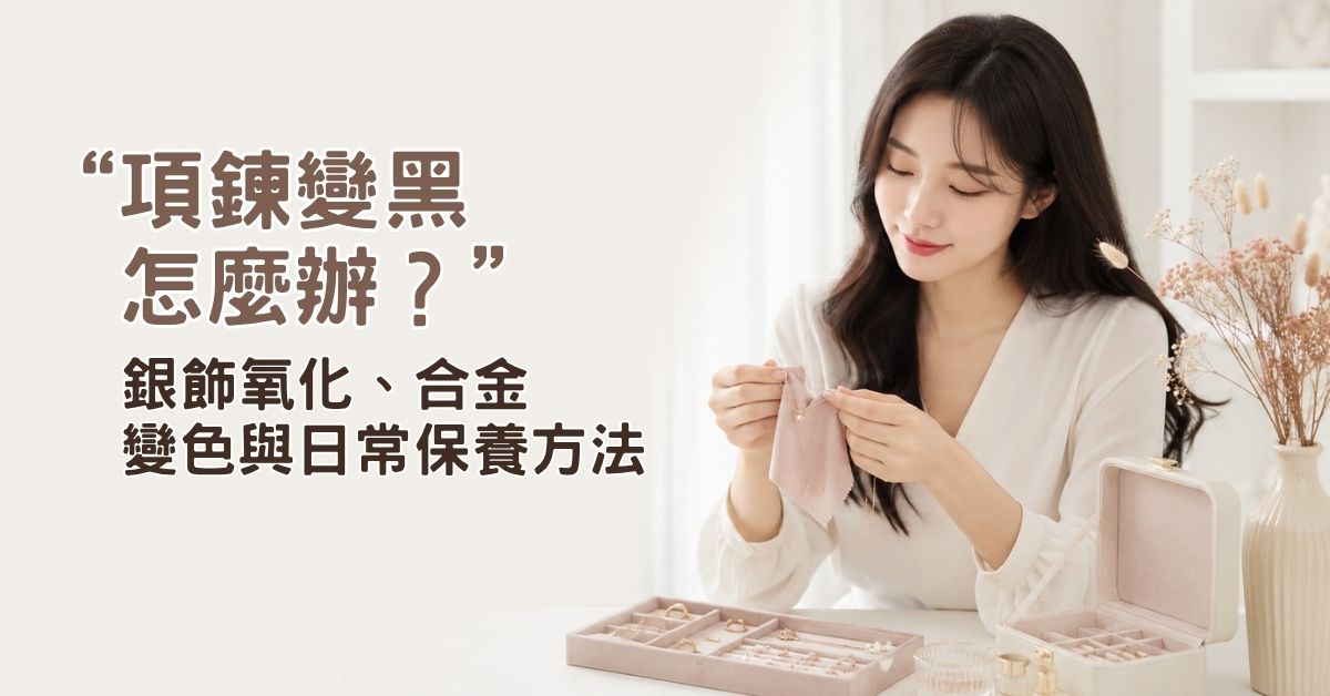項鍊變黑怎麼辦？銀飾氧化、合金變色與日常保養方法